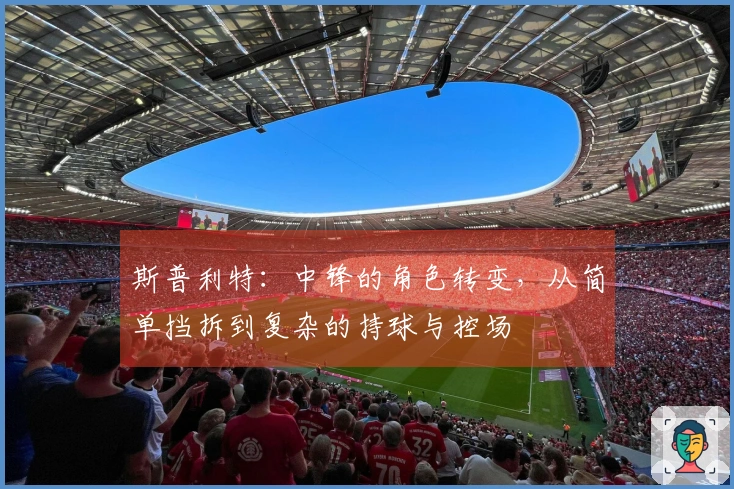 斯普利特：中锋的角色转变，从简单挡拆到复杂的持球与控场