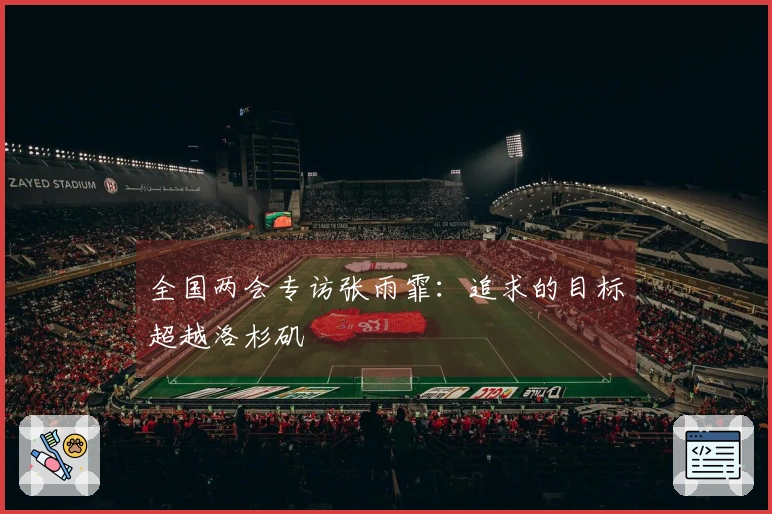 全国两会专访张雨霏：追求的目标超越洛杉矶