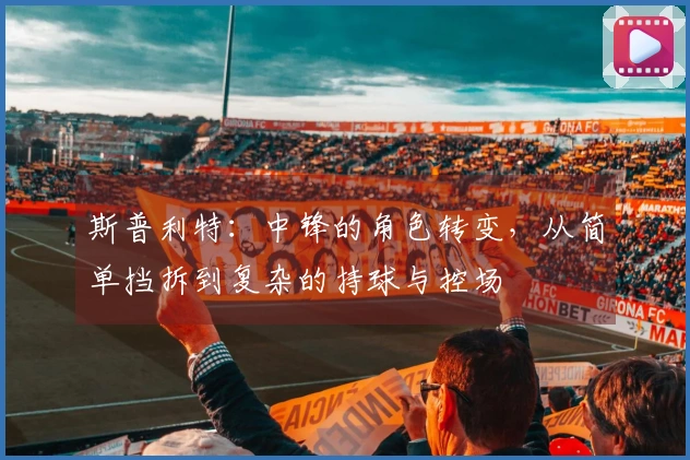 斯普利特：中锋的角色转变，从简单挡拆到复杂的持球与控场