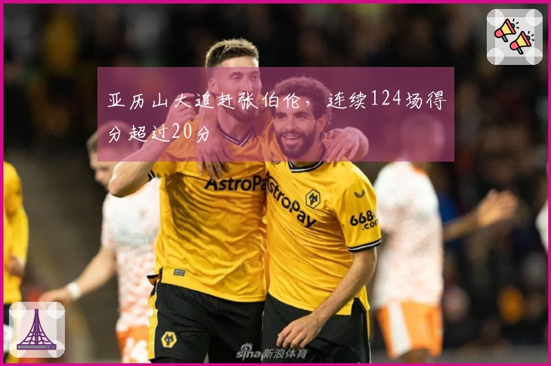 亚历山大追赶张伯伦，连续124场得分超过20分